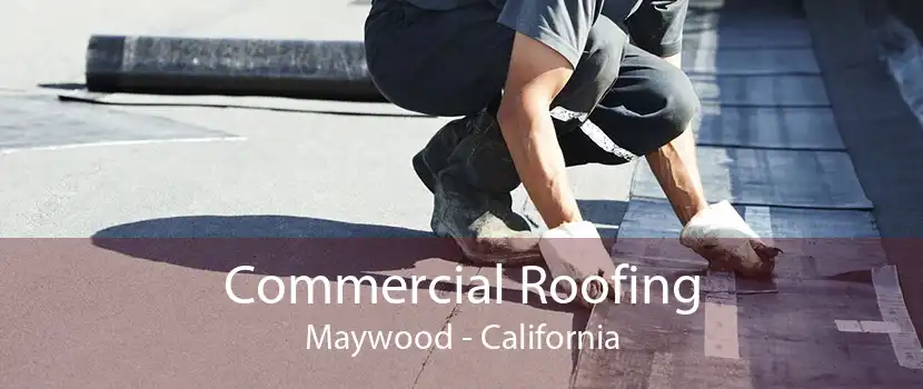 Commercial Roofing Maywood - California