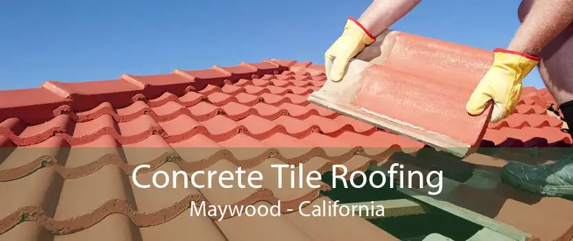 Concrete Tile Roofing Maywood - California