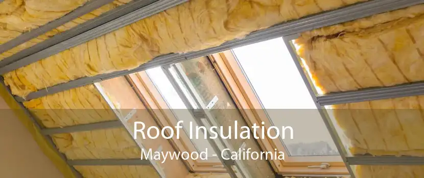 Roof Insulation Maywood - California